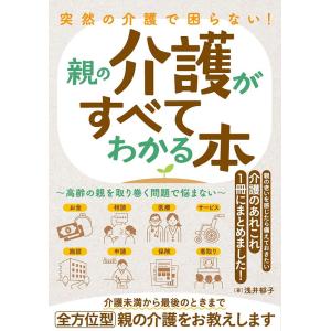 突然の介護で困らない!親の介護がすべてわかる本 高齢の親を取り巻く問題で悩まない/浅井郁子
