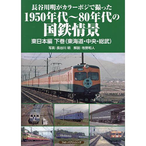 長谷川明がカラーポジで撮った1950年代〜80年代の国鉄情景 東日本編下巻/長谷川明/牧野和人