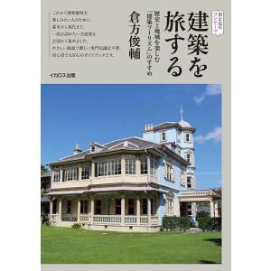建築を旅する 歴史と地域を楽しむ「建築ツーリズム」のすすめ/倉方俊輔/旅行