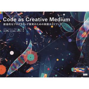 Code as Creative Medium 創造的なプログラミング教育のための実践ガイドブック/...