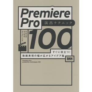Premiere Pro演出テクニック100 すぐに役立つ!動画表現の幅が広がるアイデア集/井坂光博...