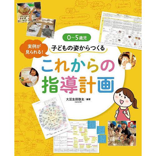 0〜5歳児子どもの姿からつくるこれからの指導計画 実例が見られる!/大豆生田啓友