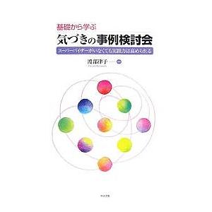 基礎から学ぶ気づきの事例検討会 スーパーバイザーがいなくても実践力は高められる/渡部律子｜bookfan