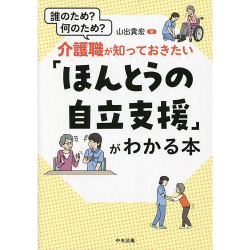 介護職が知っておきたい「ほんとうの自立支援」がわかる本 誰のため?何のため?/山出貴宏