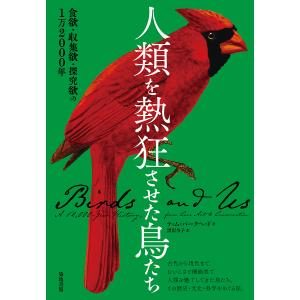 人類を熱狂させた鳥たち 食欲・収集欲・探究欲の1万2000年/ティム・バークヘッド/黒沢令子