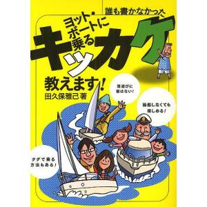 ヨット・ボートに乗るキッカケ教えます! 誰も書かなかった/田久保雅己｜bookfan