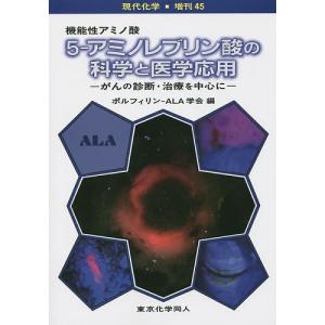機能性アミノ酸5-アミノレブリン酸の科学と医学応用 がんの診断 治療を中心に/ポルフィリン−ALA学会