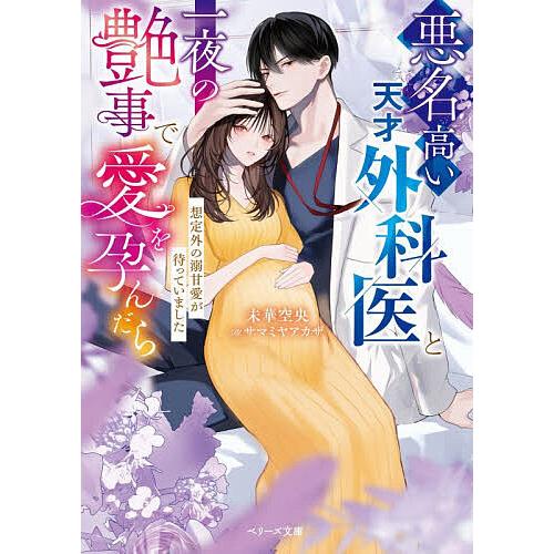 悪名高い天才外科医と一夜の艶事で愛を孕んだら 想定外の溺甘愛が待っていました/未華空央