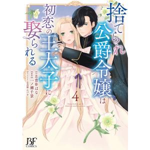 捨てられ公爵令嬢は初恋の王太子に娶られる 4/青井はな/一ノ瀬千景