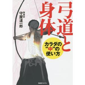 弓道と身体 カラダの“中”の使い方/守屋達一郎