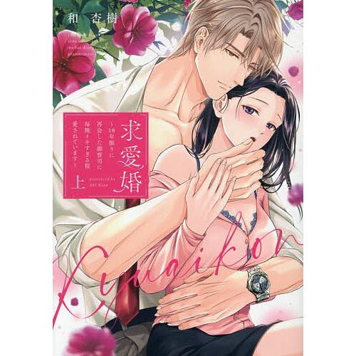 求愛婚 18年振りに再会した御曹司に毎晩イキすぎる程愛されています 上/和杏樹