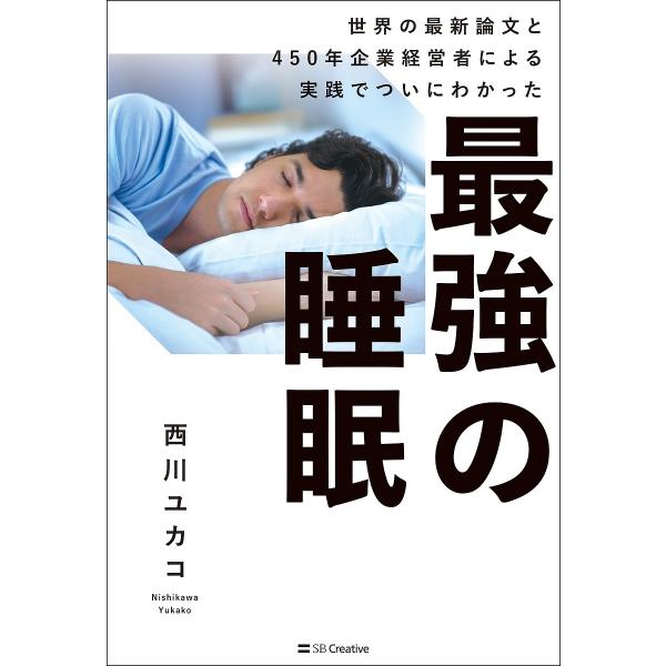 最強の睡眠 世界の最新論文と450年企業経営者による実践でついにわかった/西川ユカコ