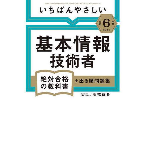 いちばんやさしい基本情報技術者絶対合格の教科書+出る順問題集 令和6年度/高橋京介