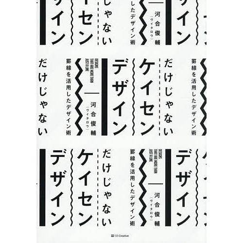 だけじゃないケイセンデザイン 罫線を活用したデザイン術/河合俊輔