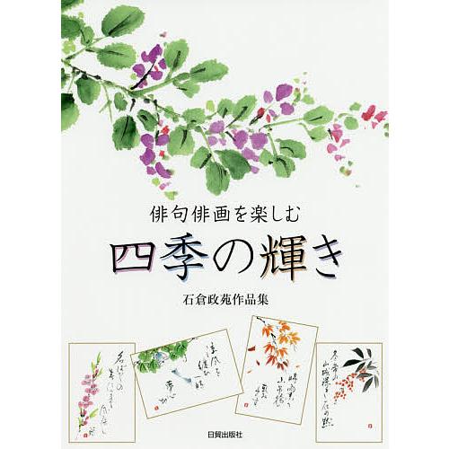 俳句俳画を楽しむ四季の輝き 石倉政苑作品集/石倉政苑