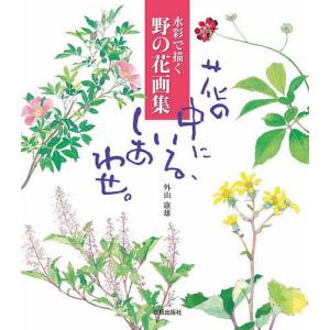 花の中にいる しあわせ。 水彩で描く野の花画集/外山康雄