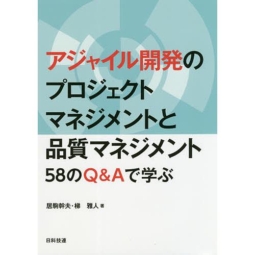 アジャイル開発のプロジェクトマネジメントと品質マネジメント 58のQ&amp;Aで学ぶ/居駒幹夫/梯雅人
