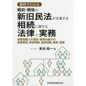 事例でわかる戦前・戦後の新旧民法が交差する相続に関する法律と実務 家督相続人不選定・家附の継子の相続登記、家督相続、遺産相続、絶家、隠居/末光祐一｜bookfan