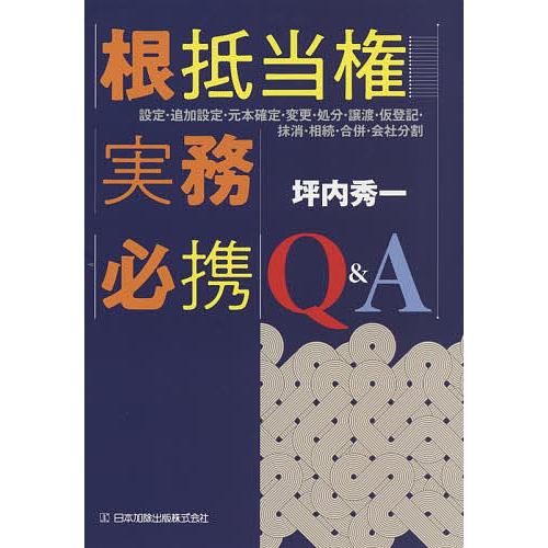 根抵当権実務必携Q&amp;A 設定・追加設定・元本確定・変更・処分・譲渡・仮登記・抹消・相続・合併・会社分...