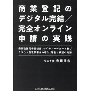 商業登記のデジタル完結/完全オンライン申請の実践 商業登記電子証明書,マイナンバーカード及びクラウド型電子署名の導入,署名と検証の実務/吉田直矢｜bookfan