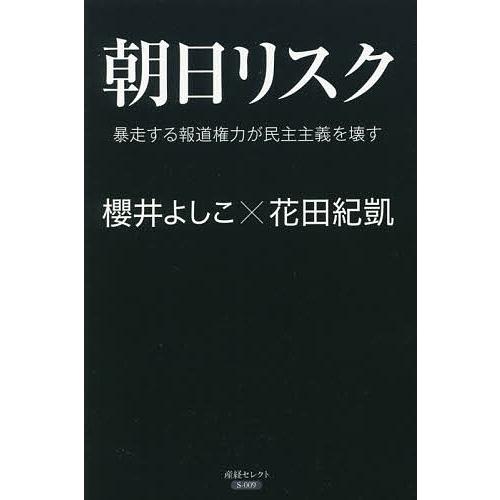 朝日リスク 暴走する報道権力が民主主義を壊す/櫻井よしこ/花田紀凱