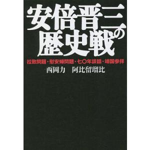 安倍晋三の歴史戦 拉致問題・慰安婦問題・七〇年談話・靖国参拝/西岡力/阿比留瑠比