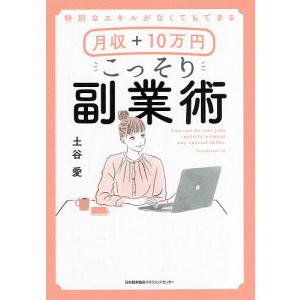 特別なスキルがなくてもできる月収+10万円こっそり副業術/土谷愛