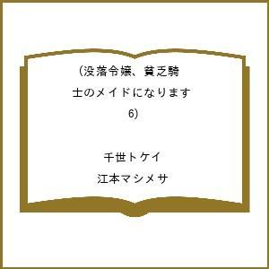 〔予約〕没落令嬢、貧乏騎士のメイドになります(6) /千世トケイ/江本マシメサ