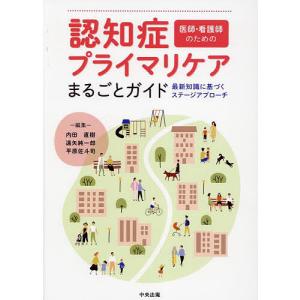 認知症プライマリケアまるごとガイド 医師・看護師のための 最新知識に基づくステージアプローチ/内田直樹/遠矢純一郎/平原佐斗司｜bookfan