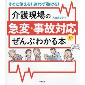 介護現場の急変・事故対応がぜんぶわかる本 すぐに使える!迷わず動ける!/大西美智子