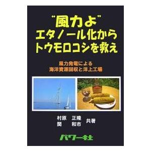 “風力よ”エタノール化からトウモロコシを救え 風力発電による海洋資源回収と洋上工場/村原正隆/関和市