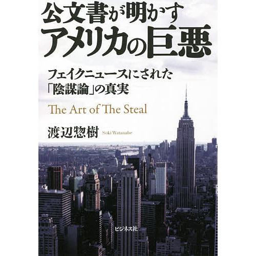 公文書が明かすアメリカの巨悪 フェイクニュースにされた「陰謀論」の真実/渡辺惣樹