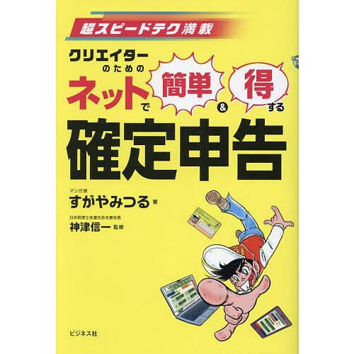 クリエイターのためのネットで簡単&amp;得する確定申告 超スピードテク満載/すがやみつる/神津信一