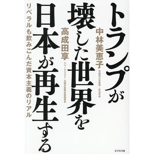 トランプが壊した世界を日本が再生する リベラルも飲みこんだ資本主義のリアル/中林美恵子/高成田享