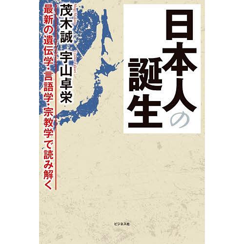 日本人の誕生 最新の遺伝学・言語学・宗教学で読み解く/茂木誠/宇山卓栄