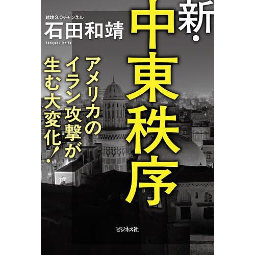 新・中東秩序 アメリカのイラン攻撃が生む大変化!/石田和靖