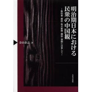 明治期日本における民衆の中国観 教科書・雑誌・地方新聞・講談・演劇に注目して/金山泰志｜bookfan