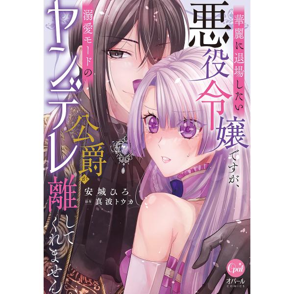 華麗に退場したい悪役令嬢ですが、溺愛モードのヤンデレ公爵が離してくれません/安城ひろ/真波トウカ