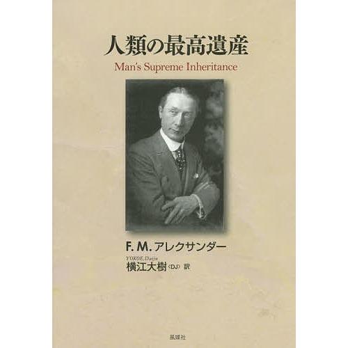 人類の最高遺産 意識的な指導と調整によって人類は進化し文明社会を生き延びる/F．M．アレクサンダー/...