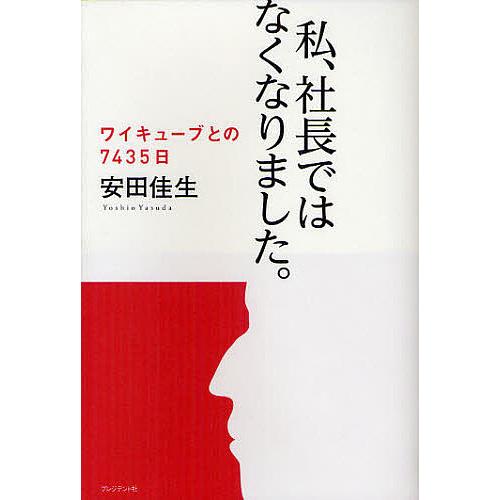 私、社長ではなくなりました。 ワイキューブとの7435日/安田佳生