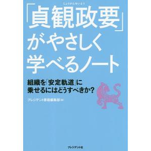 「貞観政要」がやさしく学べるノート 組織を「安定軌道」に乗せるにはどうすべきか?/プレジデント書籍編集部