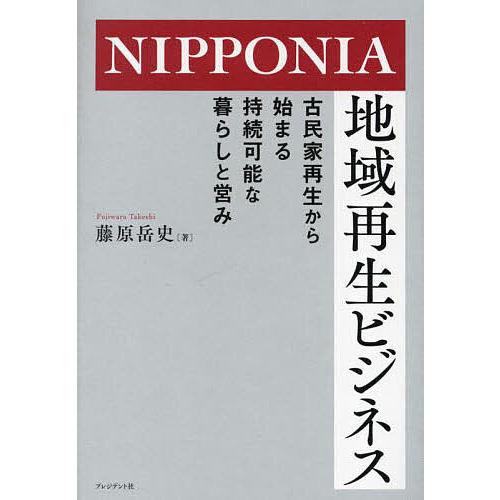 NIPPONIA地域再生ビジネス 古民家再生から始まる持続可能な暮らしと営み/藤原岳史