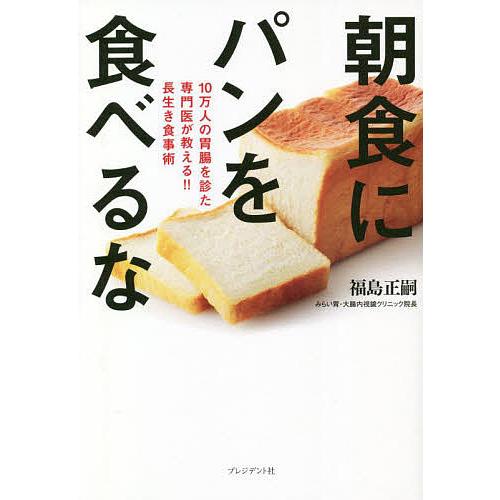 朝食にパンを食べるな 10万人の胃腸を診た専門医が教える!!長生き食事術/福島正嗣