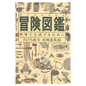 冒険図鑑 野外で生活するために/さとうち藍/松岡達英｜bookfan