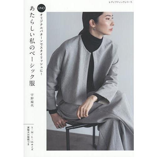 UNOオリジナルパターンでスタイリッシュに!あたらしい私のベーシック服/宇野瑞代