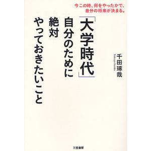 大学時代 自分のために絶対やっておきたいこと 今この時 何をやったかで 自分の将来が決まる 千田琢哉 最安値 価格比較 Yahoo ショッピング 口コミ 評判からも探せる