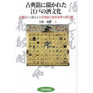 古典籍に描かれた江戸の酒文化 水鳥記から始まる大田南畝と曲亭馬琴の酒合戦/佐藤秀樹｜bookfan