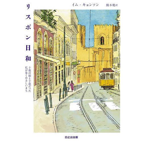 リスボン日和 十歳の娘と十歳だった私が歩くやさしいまち/イムキョンソン/熊木勉