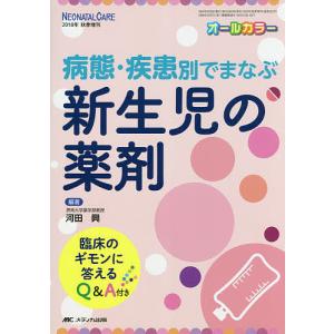 病態 疾患別でまなぶ新生児の薬剤 臨床のギモンに答えるQ&A付き オールカラー/河田興