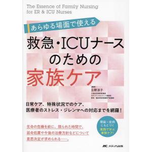 あらゆる場面で使える救急・ICUナースのための家族ケア 日常ケア、特殊状況でのケア、医療者のストレス・ジレンマへの対応までを網羅!/立野淳子｜bookfan